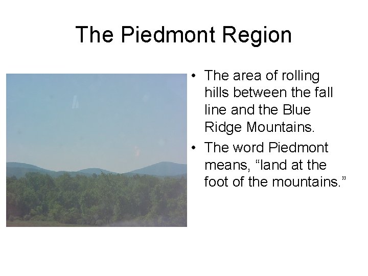 The Piedmont Region • The area of rolling hills between the fall line and