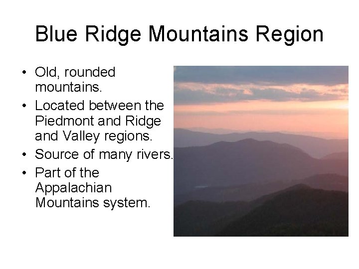 Blue Ridge Mountains Region • Old, rounded mountains. • Located between the Piedmont and