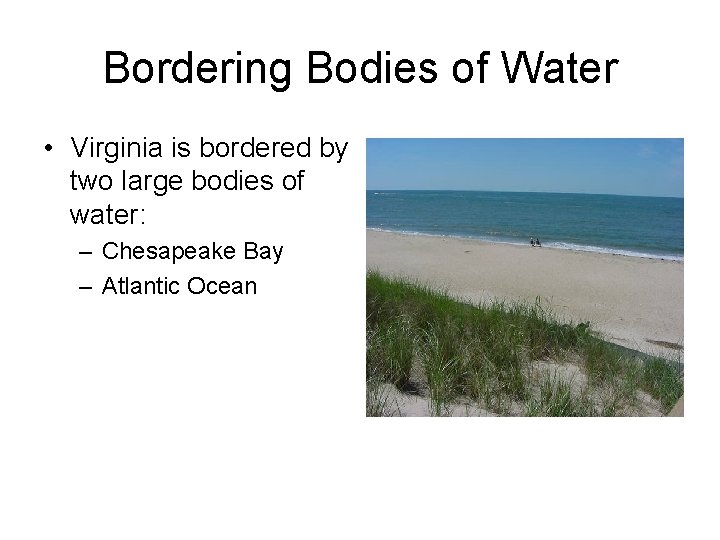 Bordering Bodies of Water • Virginia is bordered by two large bodies of water: