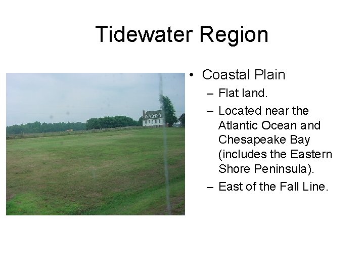 Tidewater Region • Coastal Plain – Flat land. – Located near the Atlantic Ocean