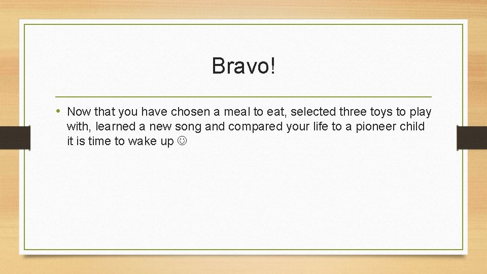 Bravo! • Now that you have chosen a meal to eat, selected three toys