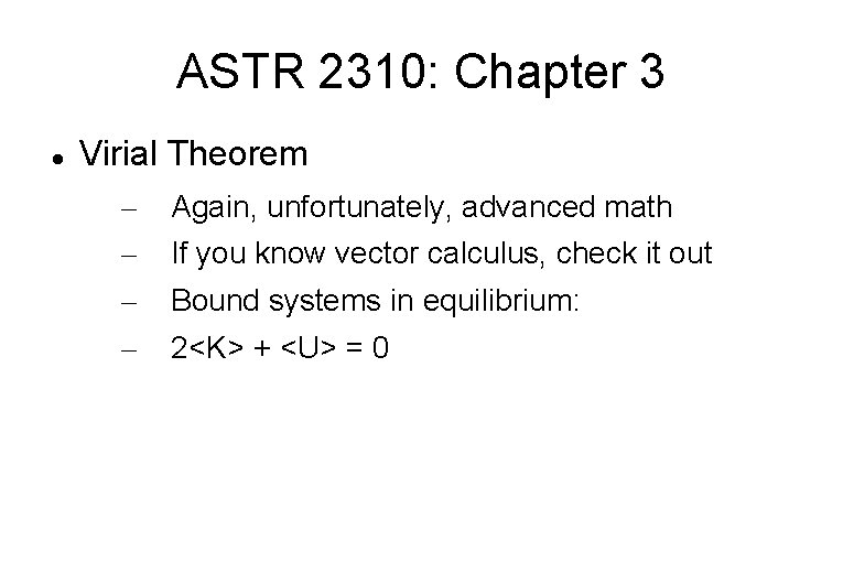 ASTR 2310: Chapter 3 Virial Theorem – – Again, unfortunately, advanced math If you