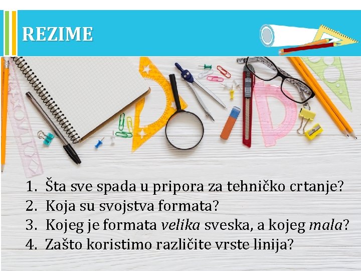 REZIME 1. 2. 3. 4. Šta sve spada u pripora za tehničko crtanje? Koja