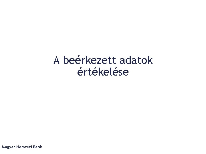 A beérkezett adatok értékelése Magyar Nemzeti Bank 