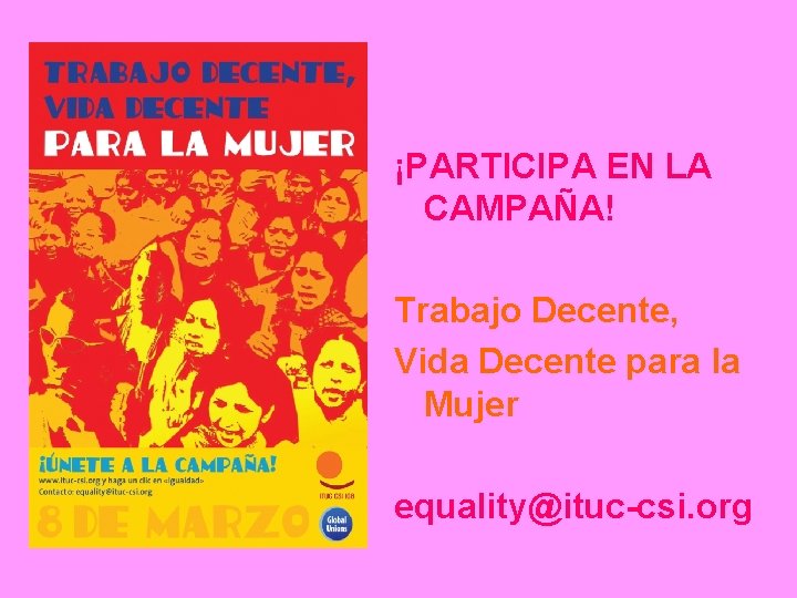 ¡PARTICIPA EN LA CAMPAÑA! Trabajo Decente, Vida Decente para la Mujer equality@ituc-csi. org 