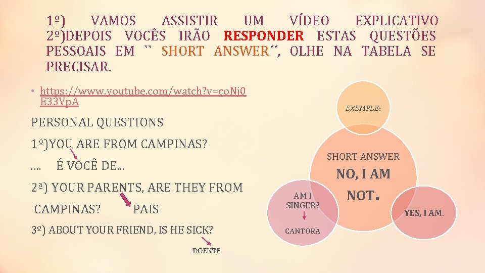 1º) VAMOS ASSISTIR UM VÍDEO EXPLICATIVO 2º)DEPOIS VOCÊS IRÃO RESPONDER ESTAS QUESTÕES PESSOAIS EM