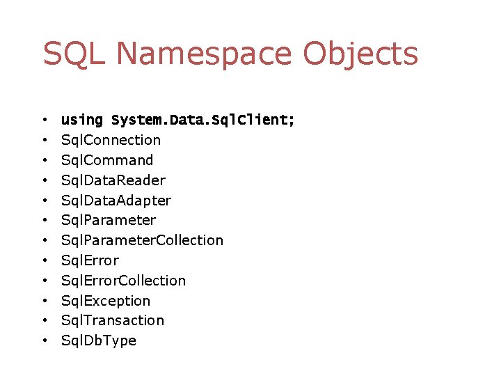 SQL Namespace Objects • • • using System. Data. Sql. Client; Sql. Connection Sql.