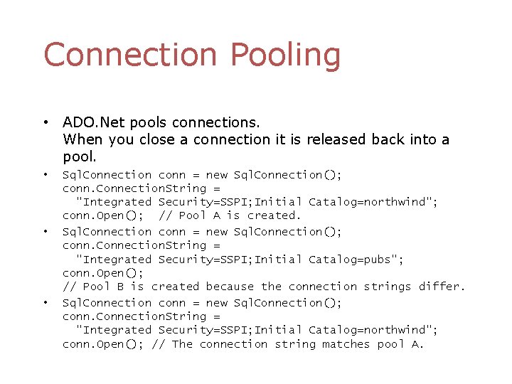 Connection Pooling • ADO. Net pools connections. When you close a connection it is