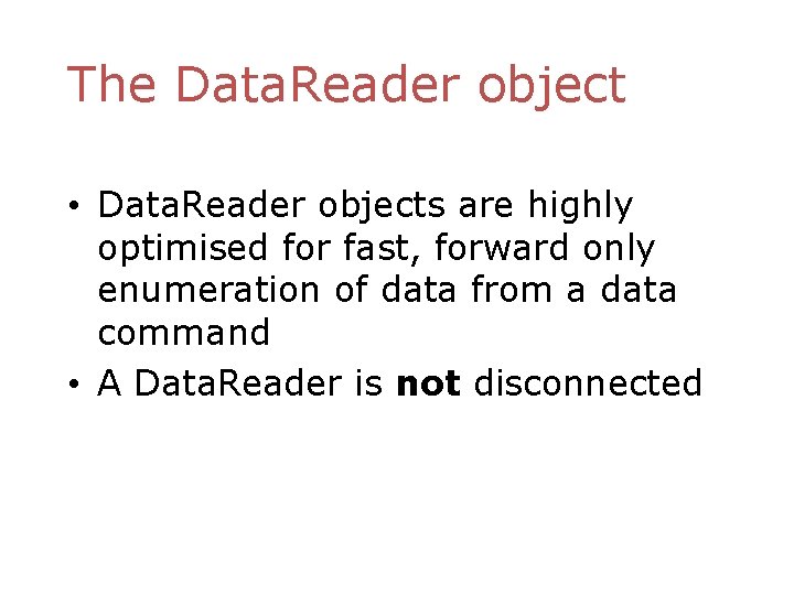 The Data. Reader object • Data. Reader objects are highly optimised for fast, forward