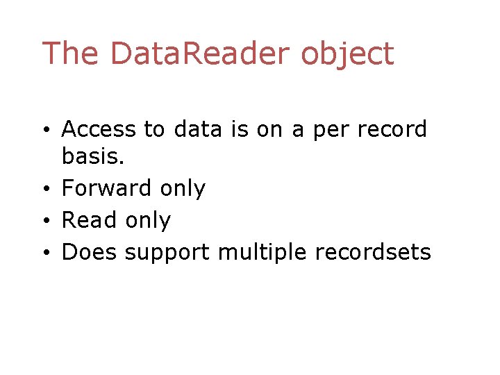 The Data. Reader object • Access to data is on a per record basis.