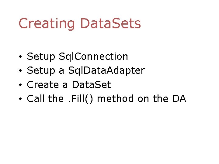 Creating Data. Sets • • Setup Sql. Connection Setup a Sql. Data. Adapter Create