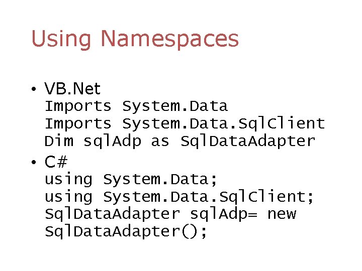 Using Namespaces • VB. Net Imports System. Data. Sql. Client Dim sql. Adp as