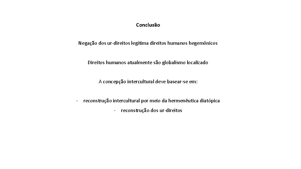 Conclusão Negação dos ur-direitos legitima direitos humanos hegemônicos Direitos humanos atualmente são globalismo localizado
