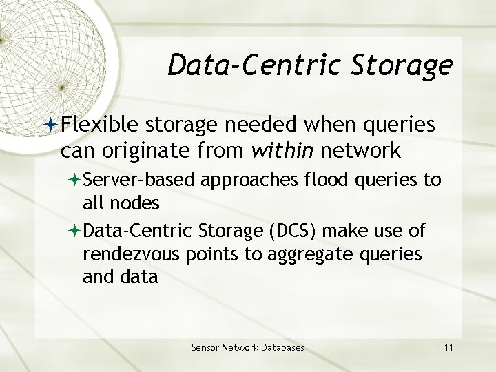 Data-Centric Storage Flexible storage needed when queries can originate from within network Server-based approaches