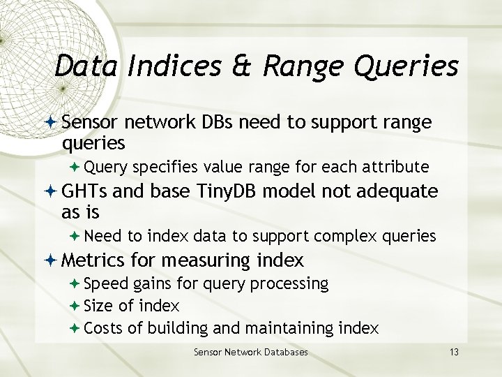 Data Indices & Range Queries Sensor network DBs need to support range queries Query