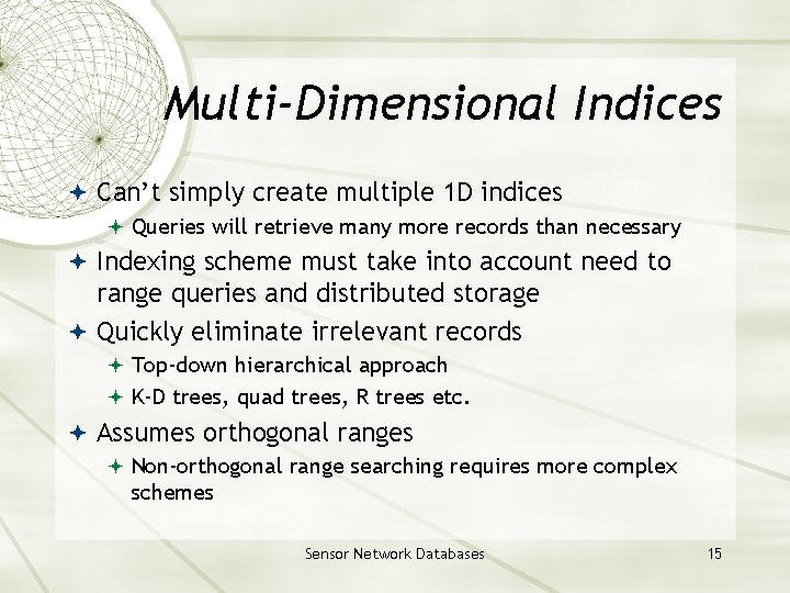 Multi-Dimensional Indices Can’t simply create multiple 1 D indices Queries will retrieve many more