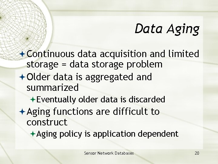 Data Aging Continuous data acquisition and limited storage = data storage problem Older data
