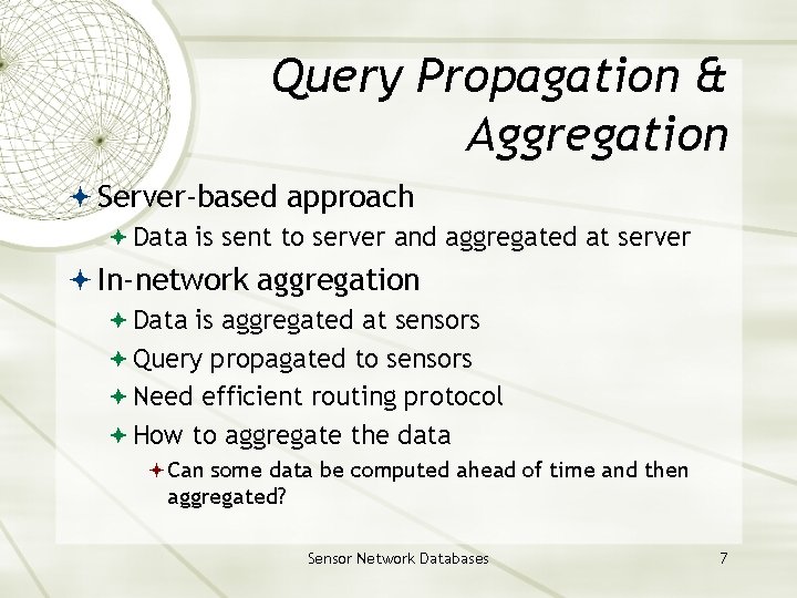 Query Propagation & Aggregation Server-based approach Data is sent to server and aggregated at