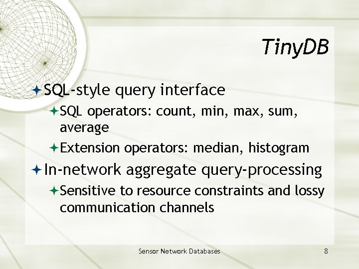 Tiny. DB SQL-style query interface SQL operators: count, min, max, sum, average Extension operators: