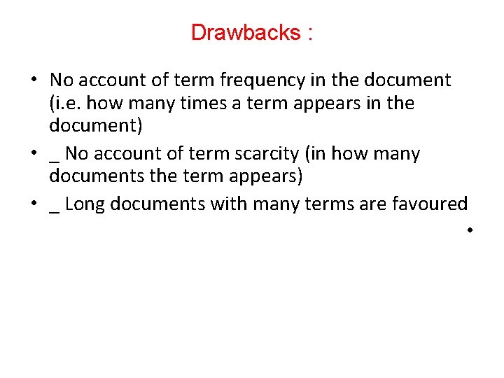Drawbacks : • No account of term frequency in the document (i. e. how