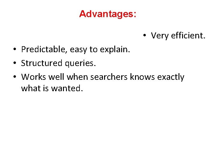 Advantages: • Very efficient. • Predictable, easy to explain. • Structured queries. • Works