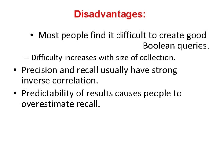 Disadvantages: • Most people find it difficult to create good Boolean queries. – Difficulty