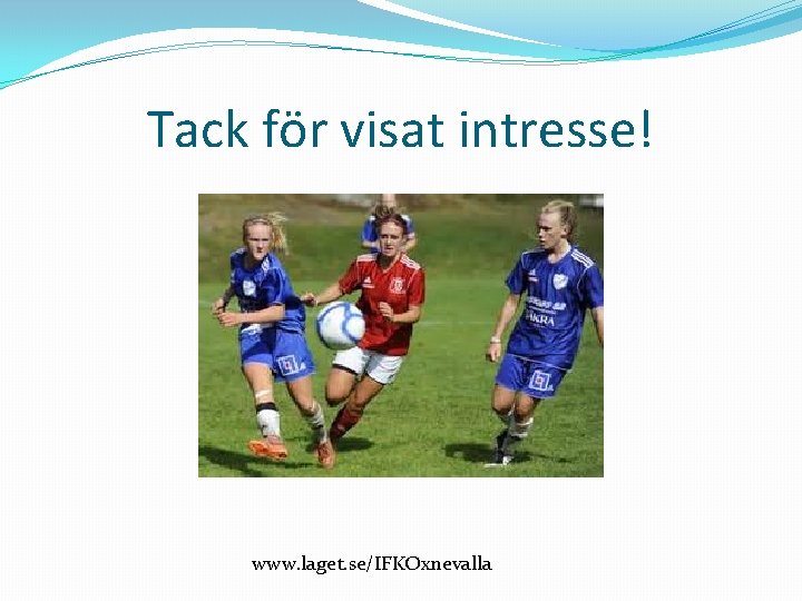 Tack för visat intresse! www. laget. se/IFKOxnevalla 