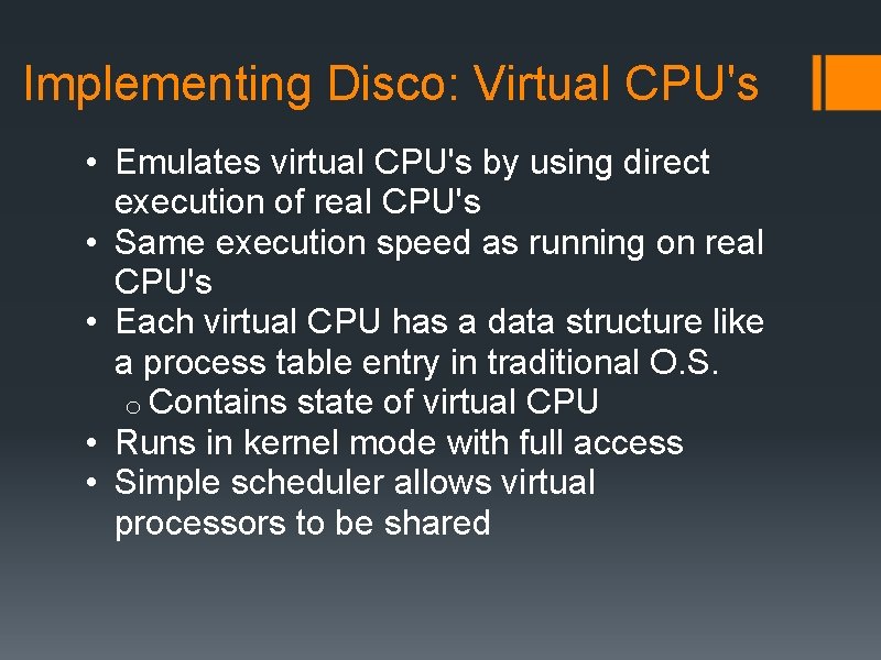 Implementing Disco: Virtual CPU's • Emulates virtual CPU's by using direct execution of real