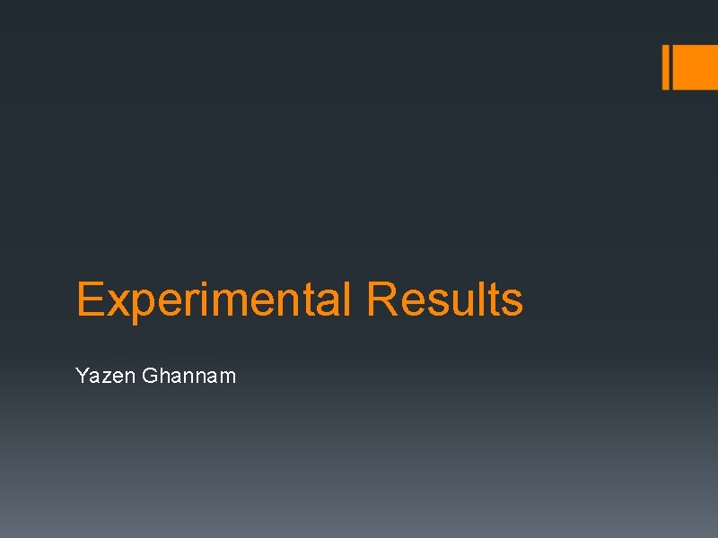 Experimental Results Yazen Ghannam 