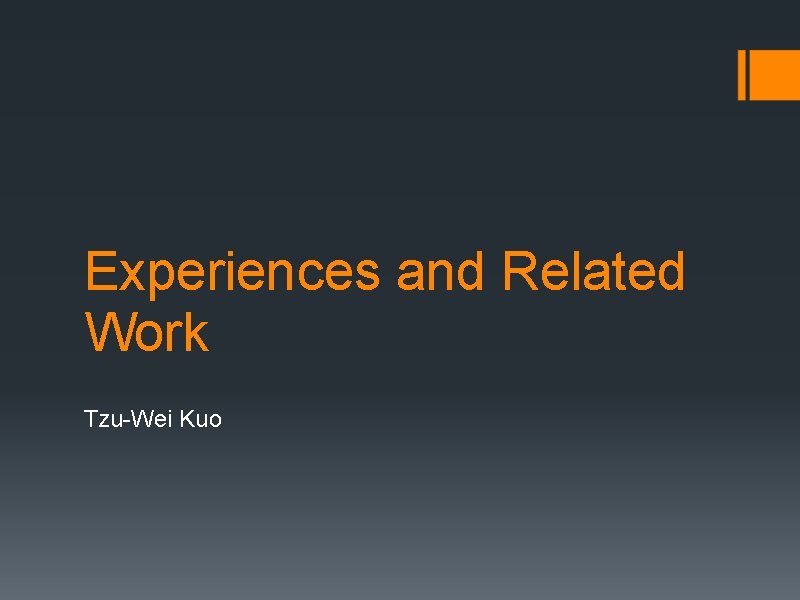 Experiences and Related Work Tzu-Wei Kuo 