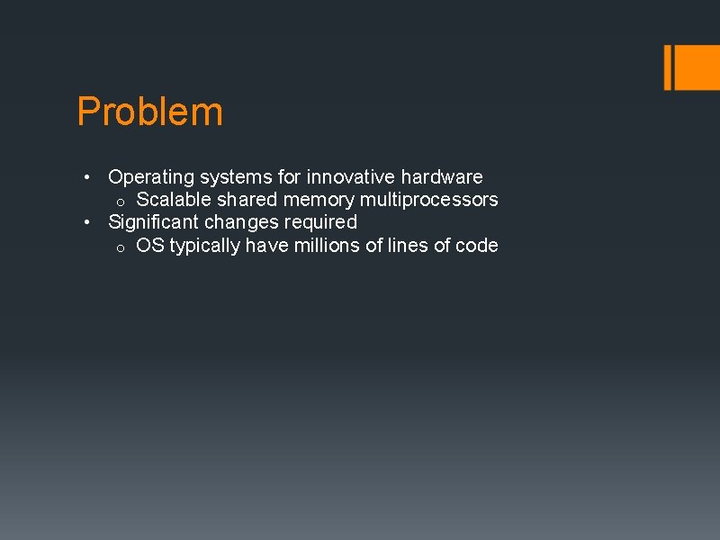 Problem • Operating systems for innovative hardware o Scalable shared memory multiprocessors • Significant