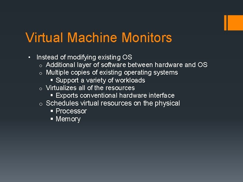 Virtual Machine Monitors • Instead of modifying existing OS o Additional layer of software