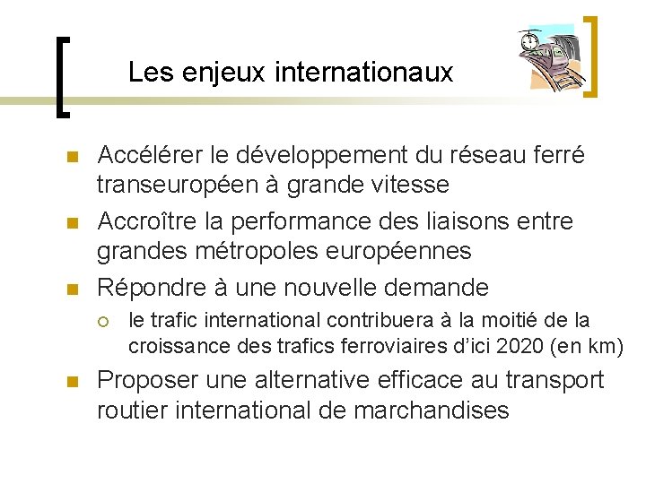 Les enjeux internationaux n n n Accélérer le développement du réseau ferré transeuropéen à