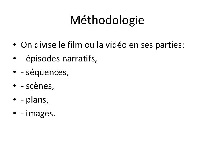 Méthodologie • • • On divise le film ou la vidéo en ses parties: