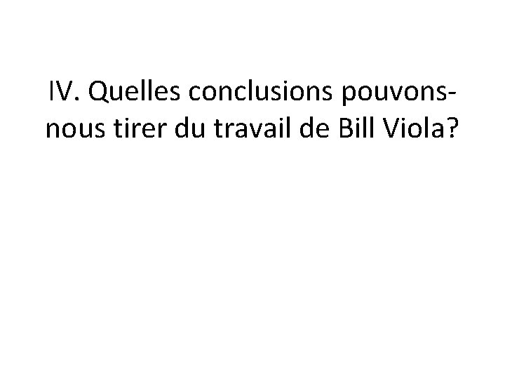 IV. Quelles conclusions pouvonsnous tirer du travail de Bill Viola? 