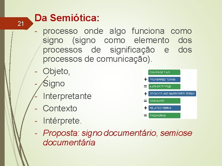 21 Da Semiótica: - processo onde algo funciona como signo (signo como elemento dos