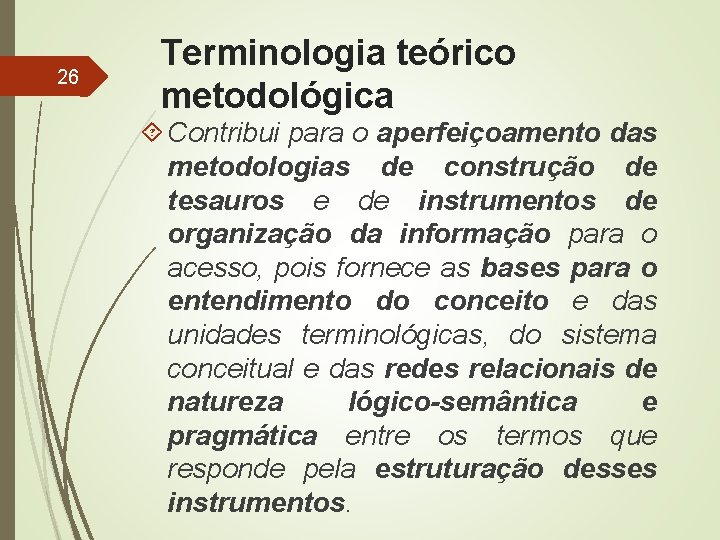 26 Terminologia teórico metodológica Contribui para o aperfeiçoamento das metodologias de construção de tesauros