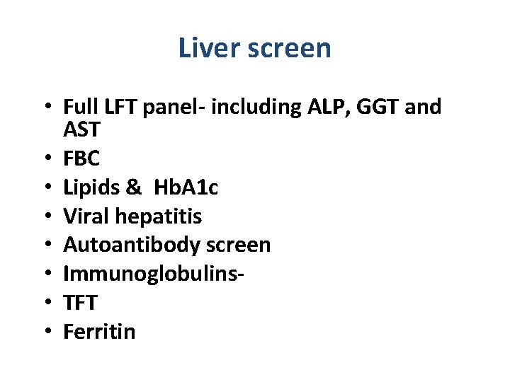 Liver screen • Full LFT panel- including ALP, GGT and AST • FBC •