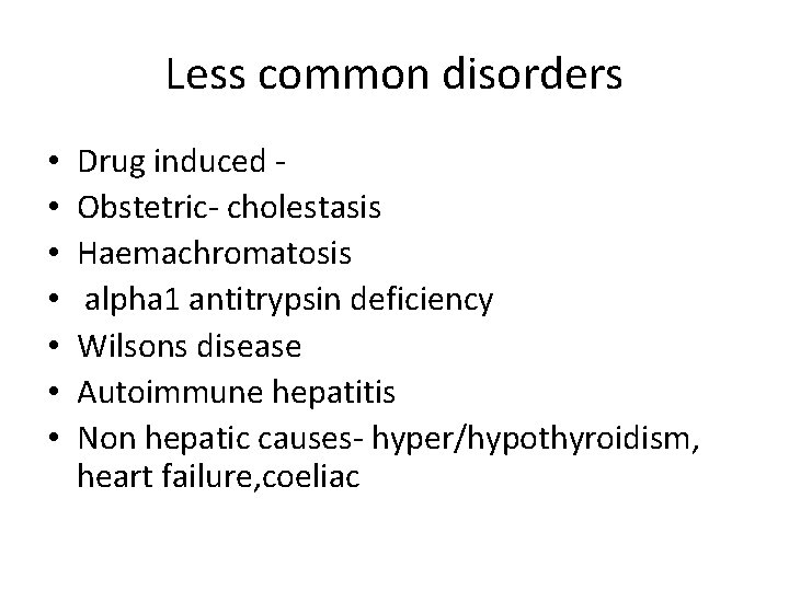 Less common disorders • • Drug induced Obstetric- cholestasis Haemachromatosis alpha 1 antitrypsin deficiency