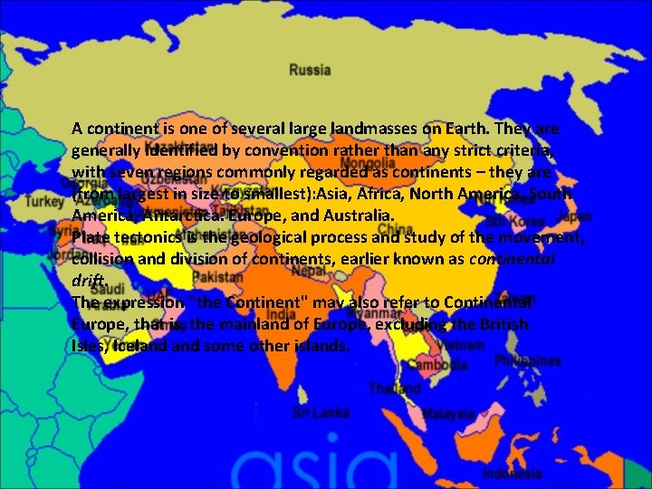 A continent is one of several large landmasses on Earth. They are generally identified A continent is one of several large landmasses on Earth. They are generally identified