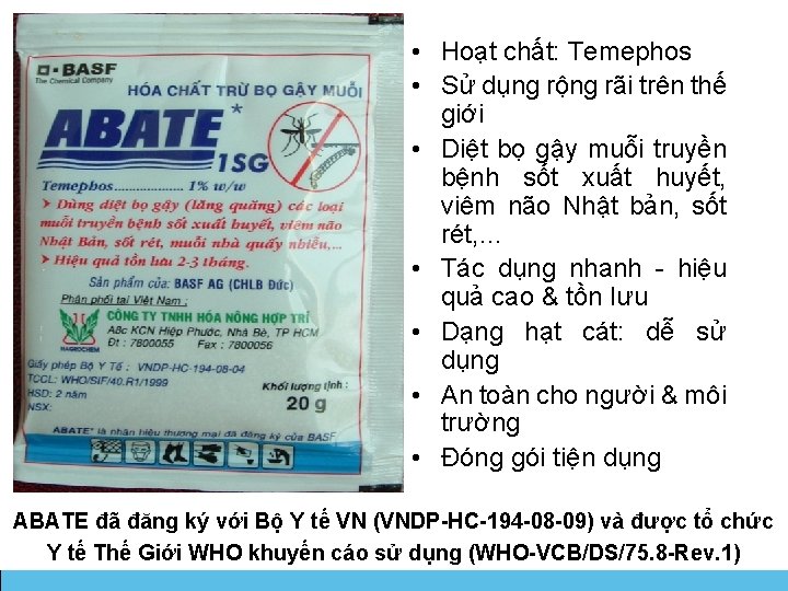 • Hoạt chất: Temephos • Sử dụng rộng rãi trên thế giới • • Hoạt chất: Temephos • Sử dụng rộng rãi trên thế giới •