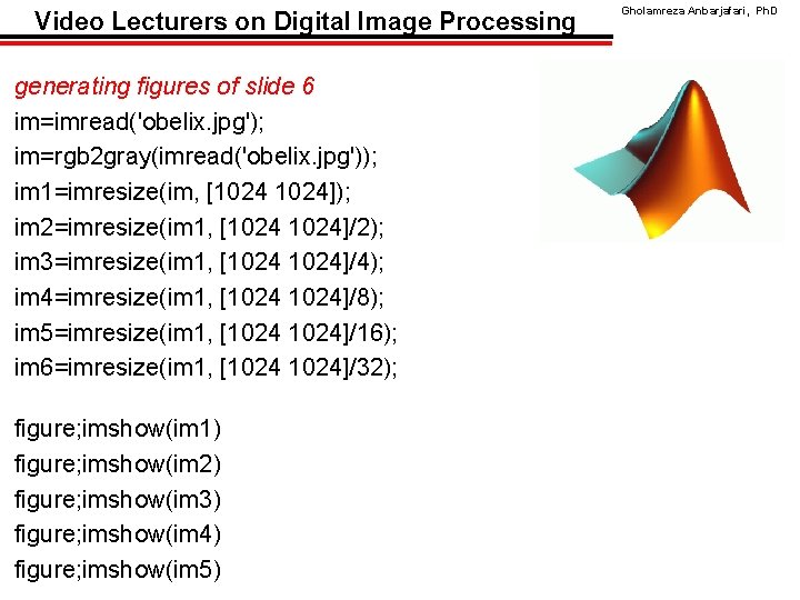 Video Lecturers on Digital Image Processing generating figures of slide 6 im=imread('obelix. jpg'); im=rgb