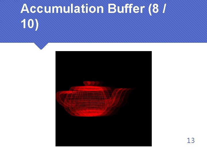 Accumulation Buffer (8 / 10) 13 