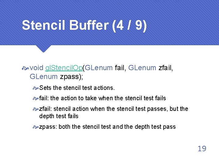 Stencil Buffer (4 / 9) void gl. Stencil. Op(GLenum fail, GLenum zpass); Sets the