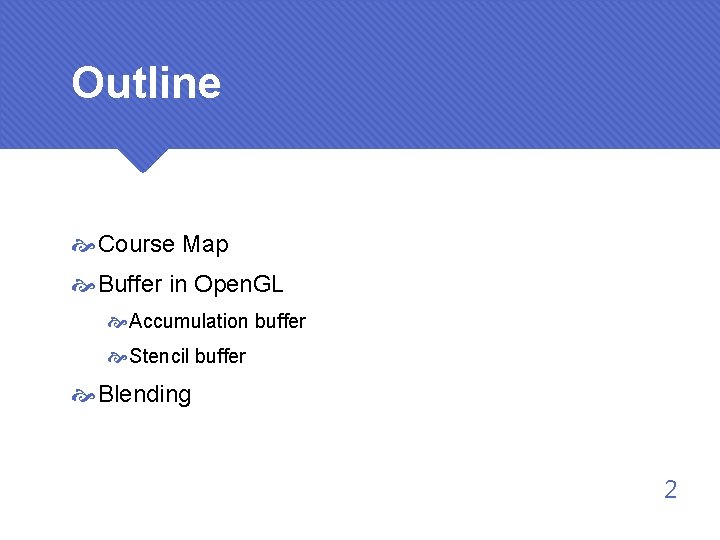 Outline Course Map Buffer in Open. GL Accumulation buffer Stencil buffer Blending 2 