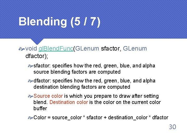 Blending (5 / 7) void gl. Blend. Func(GLenum sfactor, GLenum dfactor); sfactor: specifies how