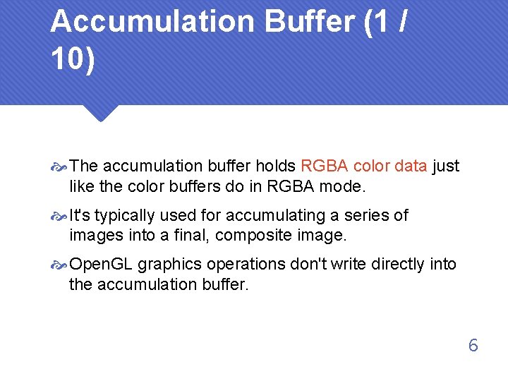 Accumulation Buffer (1 / 10) The accumulation buffer holds RGBA color data just like