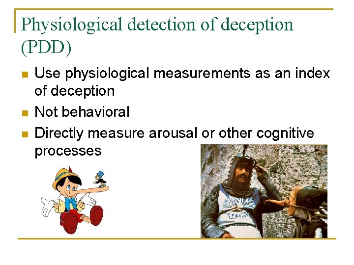 Physiological detection of deception (PDD) n n n Use physiological measurements as an index