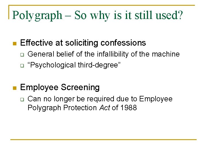 Polygraph – So why is it still used? n Effective at soliciting confessions q