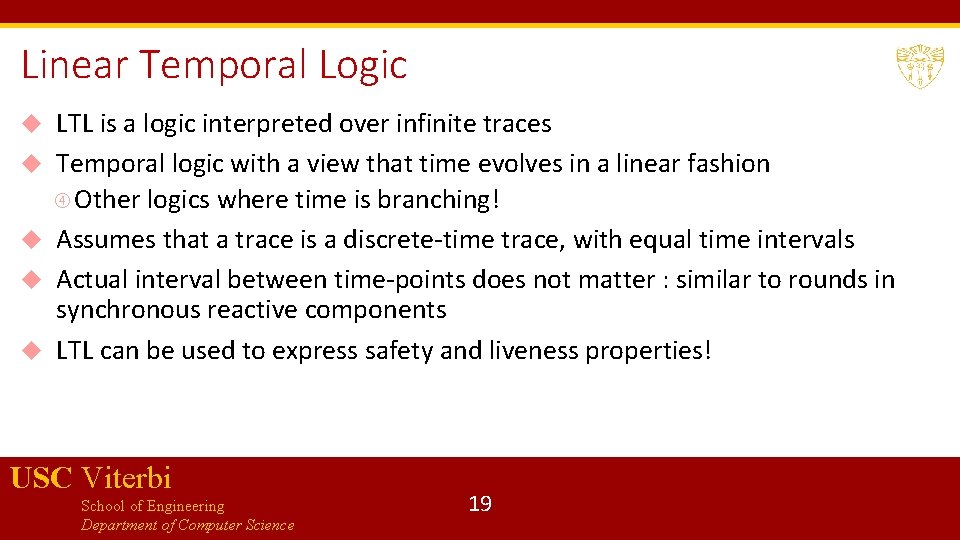 Linear Temporal Logic LTL is a logic interpreted over infinite traces Temporal logic with